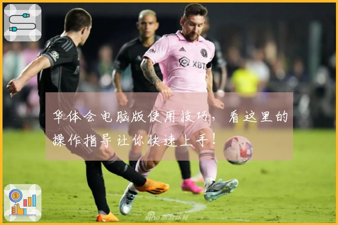 华体会电脑版使用技巧，看这里的操作指导让你快速上手！