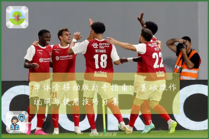 华体会移动版新手指南：基础操作说明与使用技巧分享